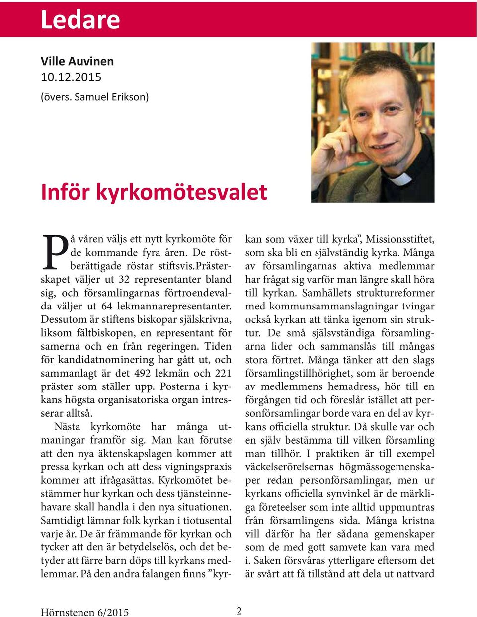 Dessutom är stiftens biskopar själskrivna, liksom fältbiskopen, en representant för samerna och en från regeringen.