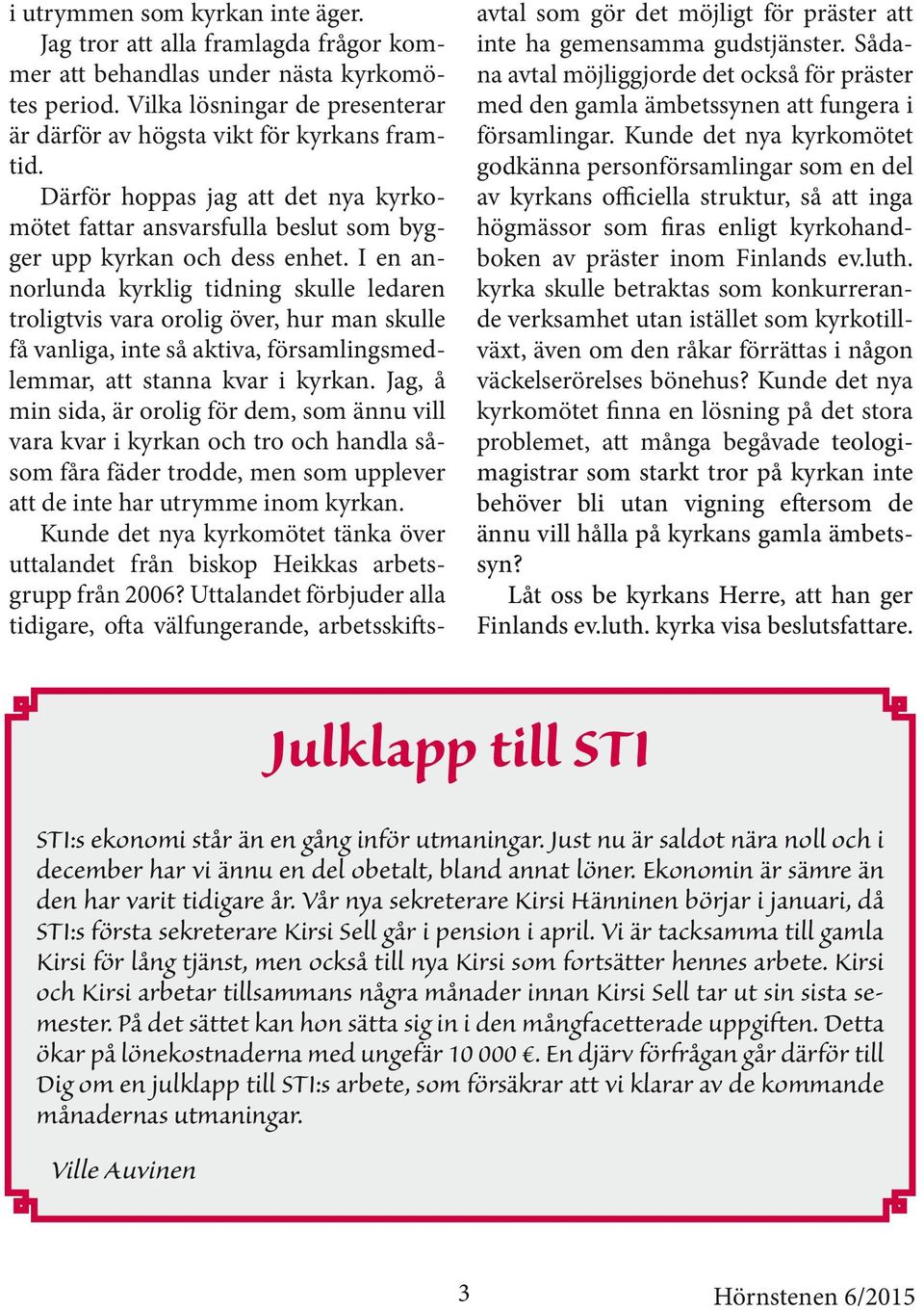 I en annorlunda kyrklig tidning skulle ledaren troligtvis vara orolig över, hur man skulle få vanliga, inte så aktiva, församlingsmedlemmar, att stanna kvar i kyrkan.