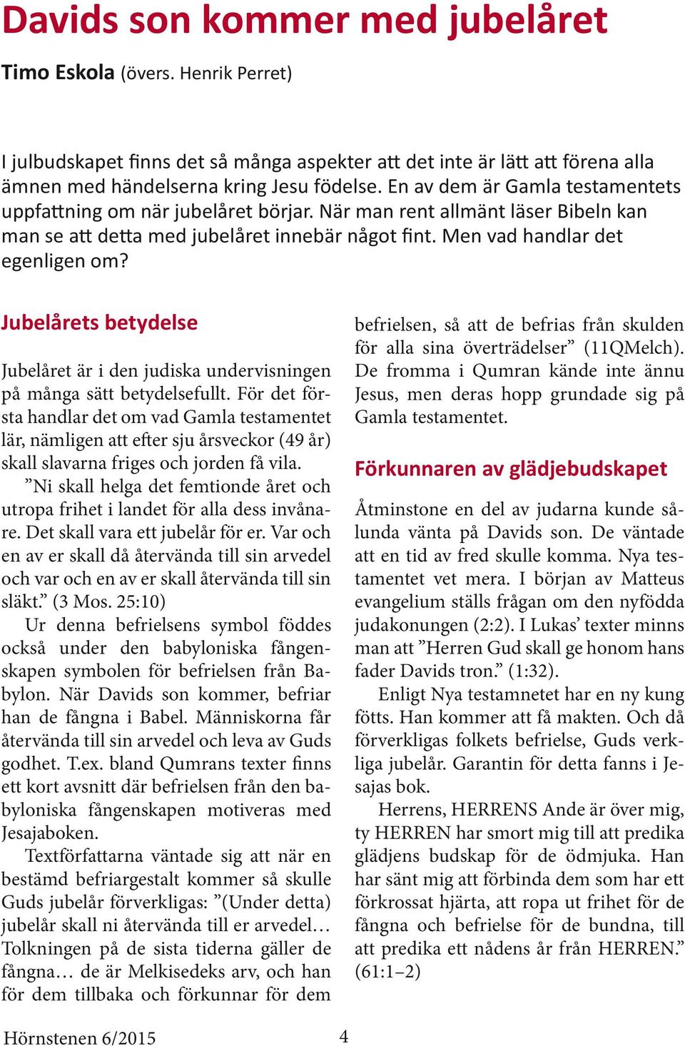 Jubelårets betydelse Jubelåret är i den judiska undervisningen på många sätt betydelsefullt.