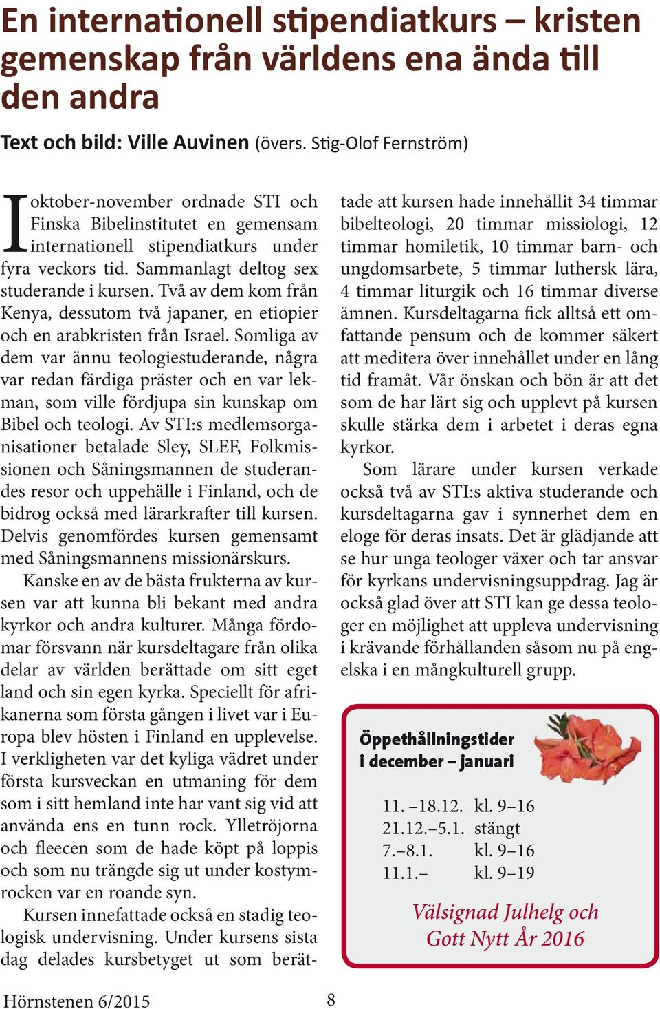 Sammanlagt deltog sex studerande i kursen. Två av dem kom från Kenya, dessutom två japaner, en etiopier och en arabkristen från Israel.