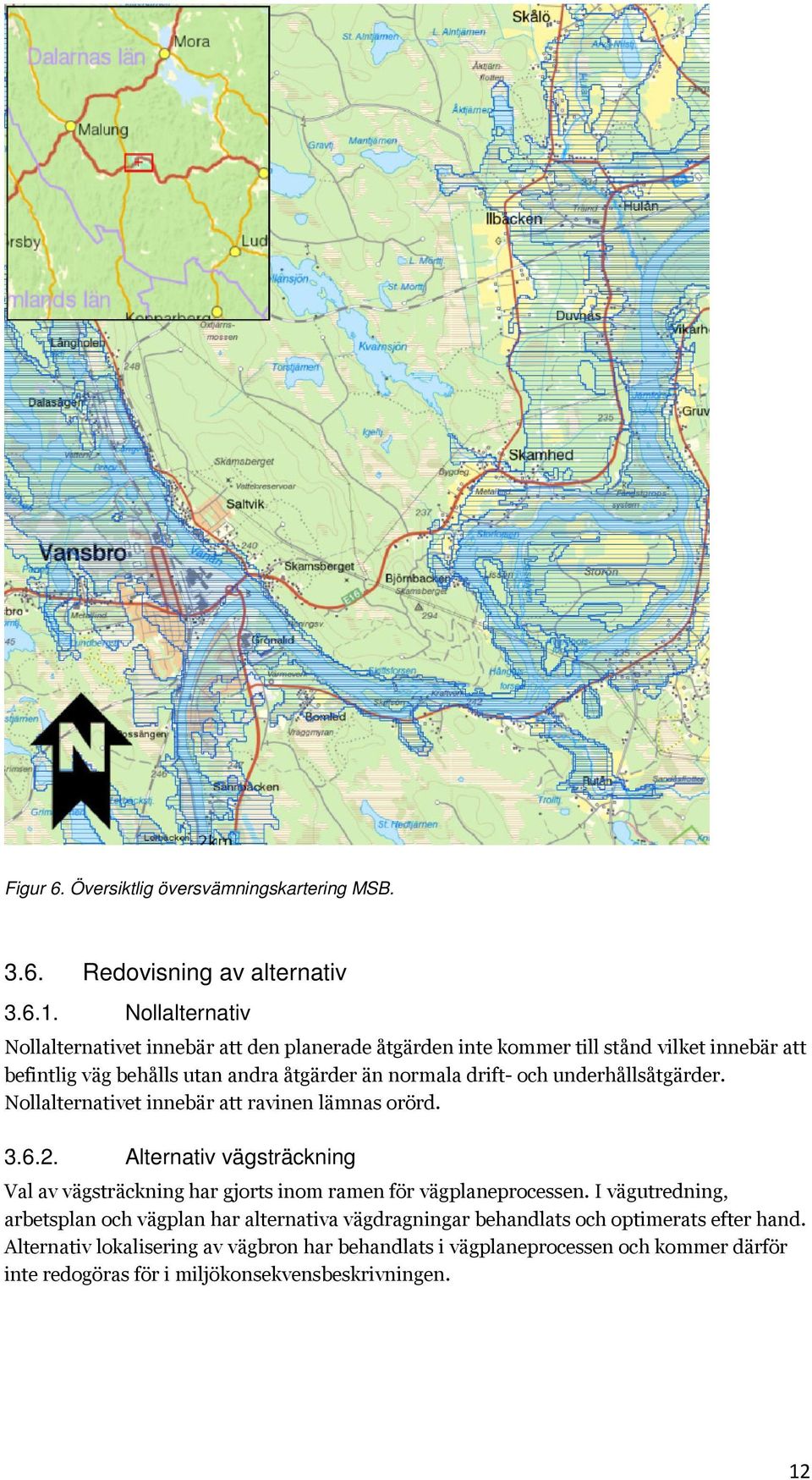 och underhållsåtgärder. Nollalternativet innebär att ravinen lämnas orörd. 3.6.2.