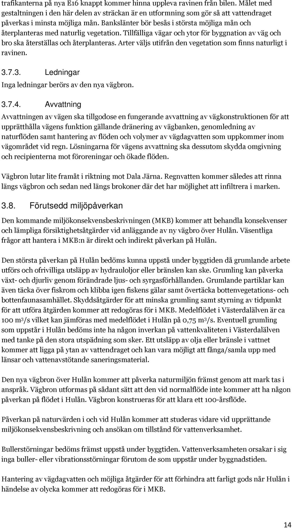 Arter väljs utifrån den vegetation som finns naturligt i ravinen. 3.7.3. Ledningar Inga ledningar berörs av den nya vägbron. 3.7.4.