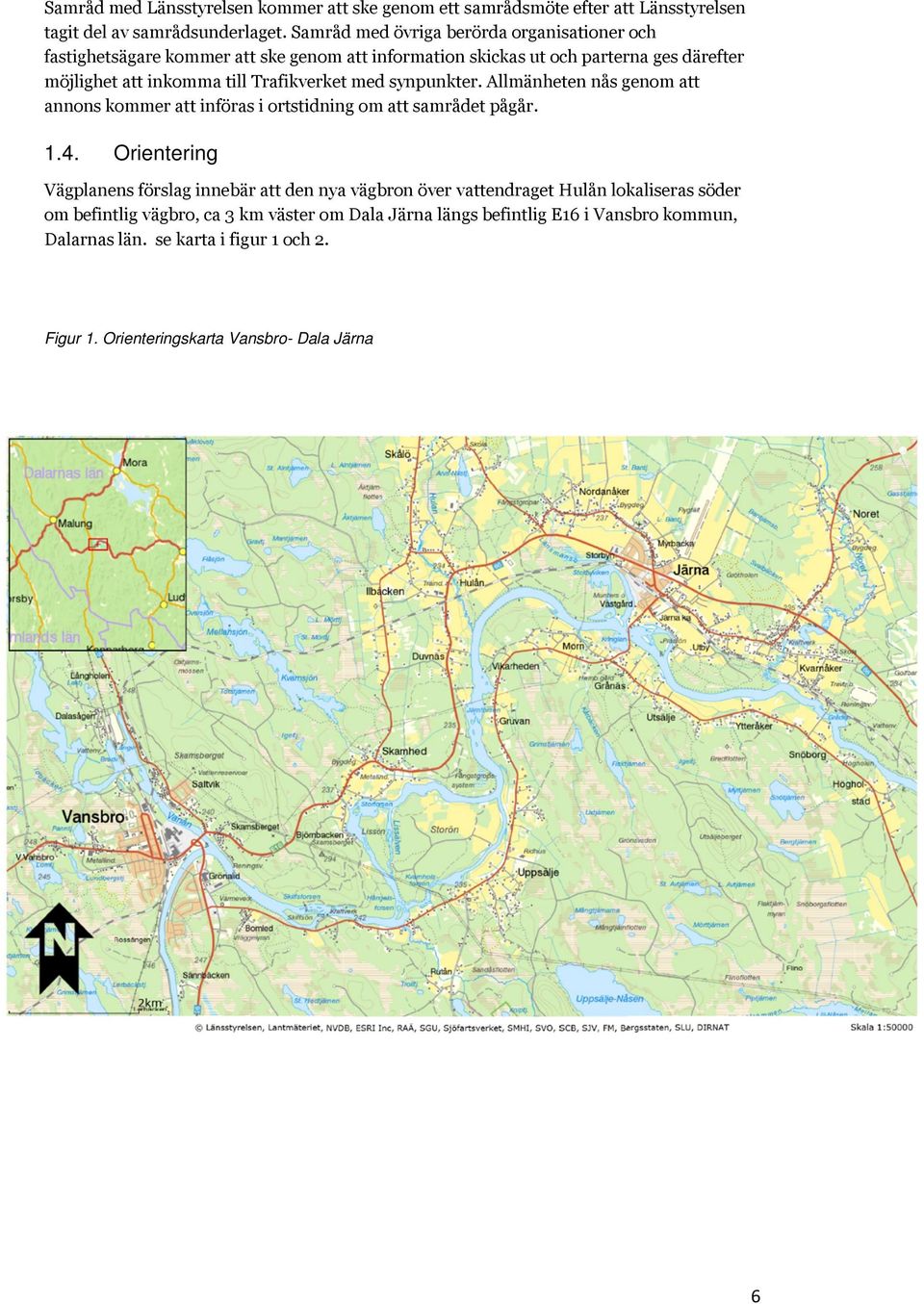 Trafikverket med synpunkter. Allmänheten nås genom att annons kommer att införas i ortstidning om att samrådet pågår. 1.4.