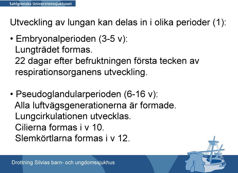 22 dagar efter befruktningen första tecken av respirationsorganens utveckling.