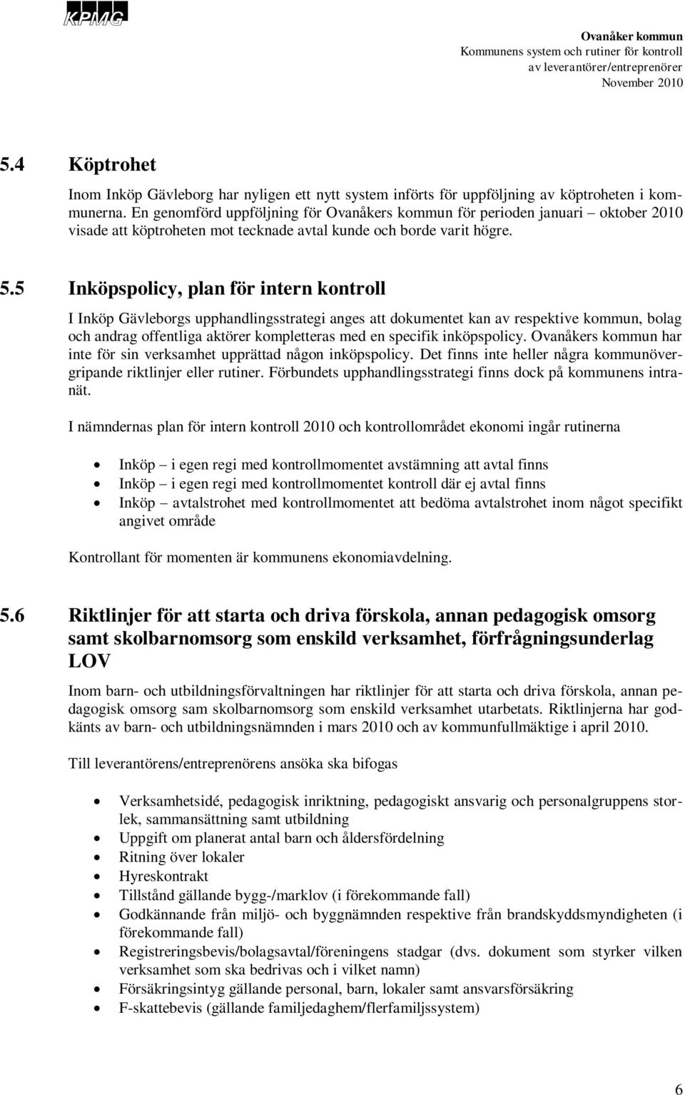5 Inköpspolicy, plan för intern kontroll I Inköp Gävleborgs upphandlingsstrategi anges att dokumentet kan av respektive kommun, bolag och andrag offentliga aktörer kompletteras med en specifik
