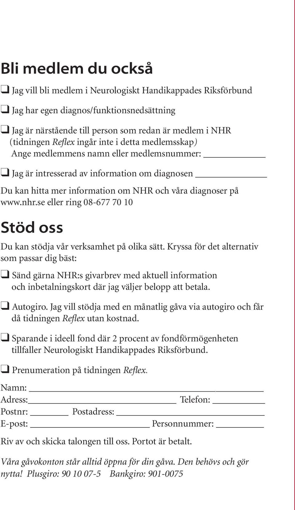 se eller ring 08-677 70 10 Stöd oss Du kan stödja vår verksamhet på olika sätt.