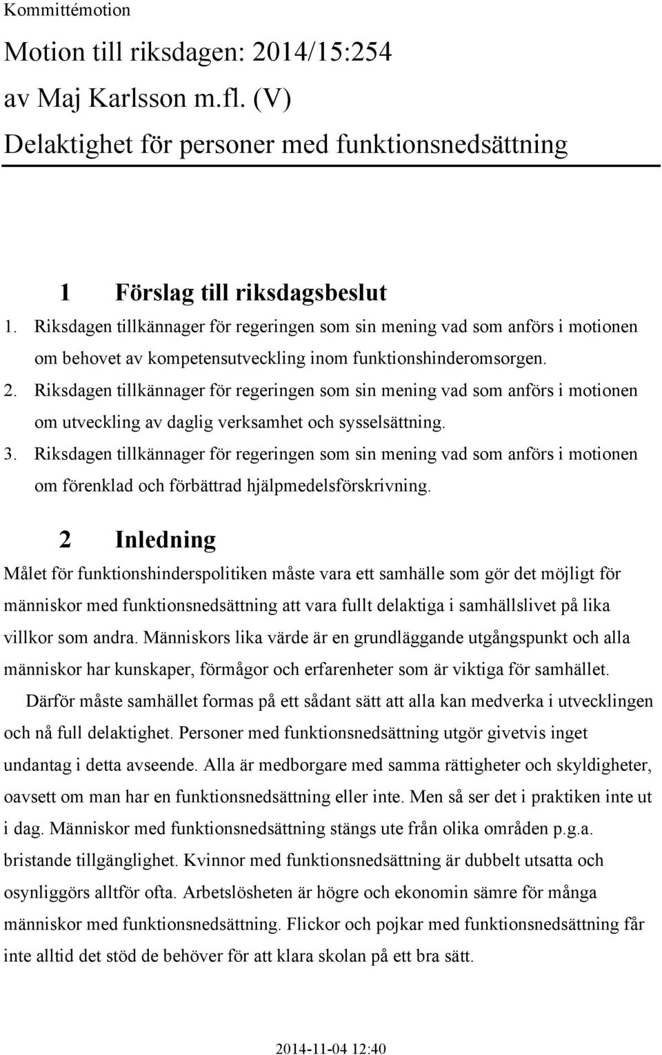 Riksdagen tillkännager för regeringen som sin mening vad som anförs i motionen om utveckling av daglig verksamhet och sysselsättning. 3.