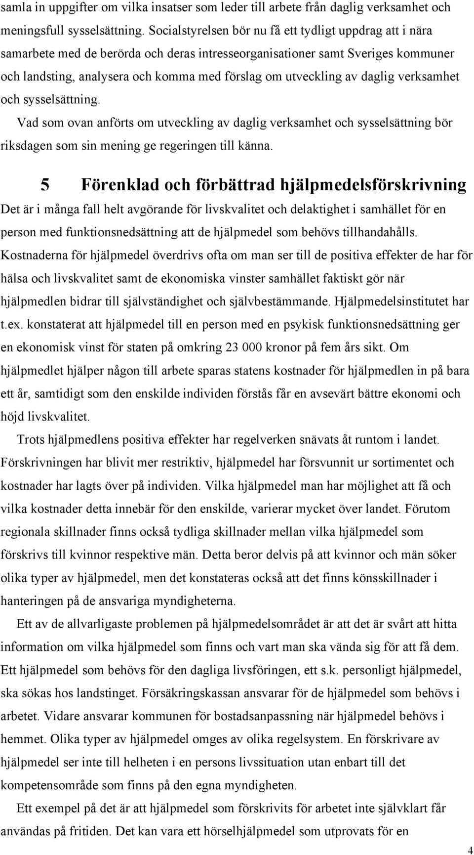 av daglig verksamhet och sysselsättning. Vad som ovan anförts om utveckling av daglig verksamhet och sysselsättning bör riksdagen som sin mening ge regeringen till känna.