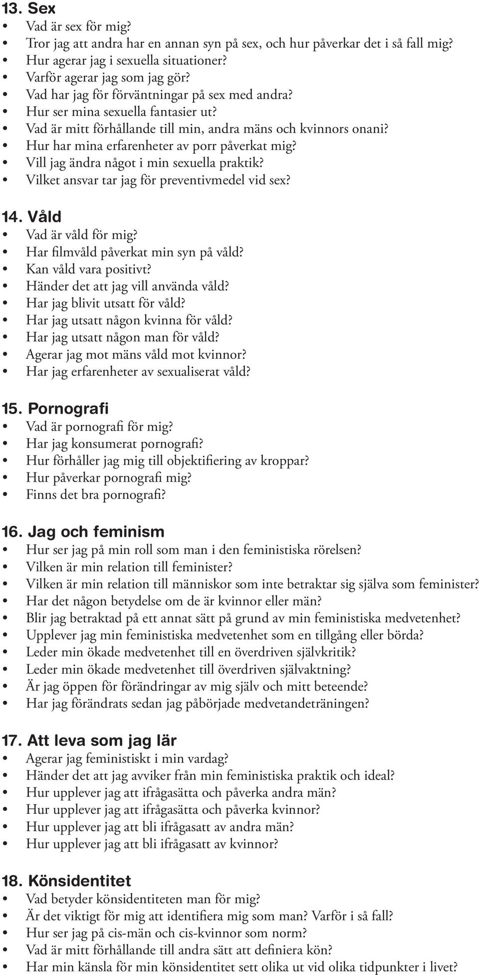 Vill jag ändra något i min sexuella praktik? Vilket ansvar tar jag för preventivmedel vid sex? 14. Våld Vad är våld för mig? Har filmvåld påverkat min syn på våld? Kan våld vara positivt?