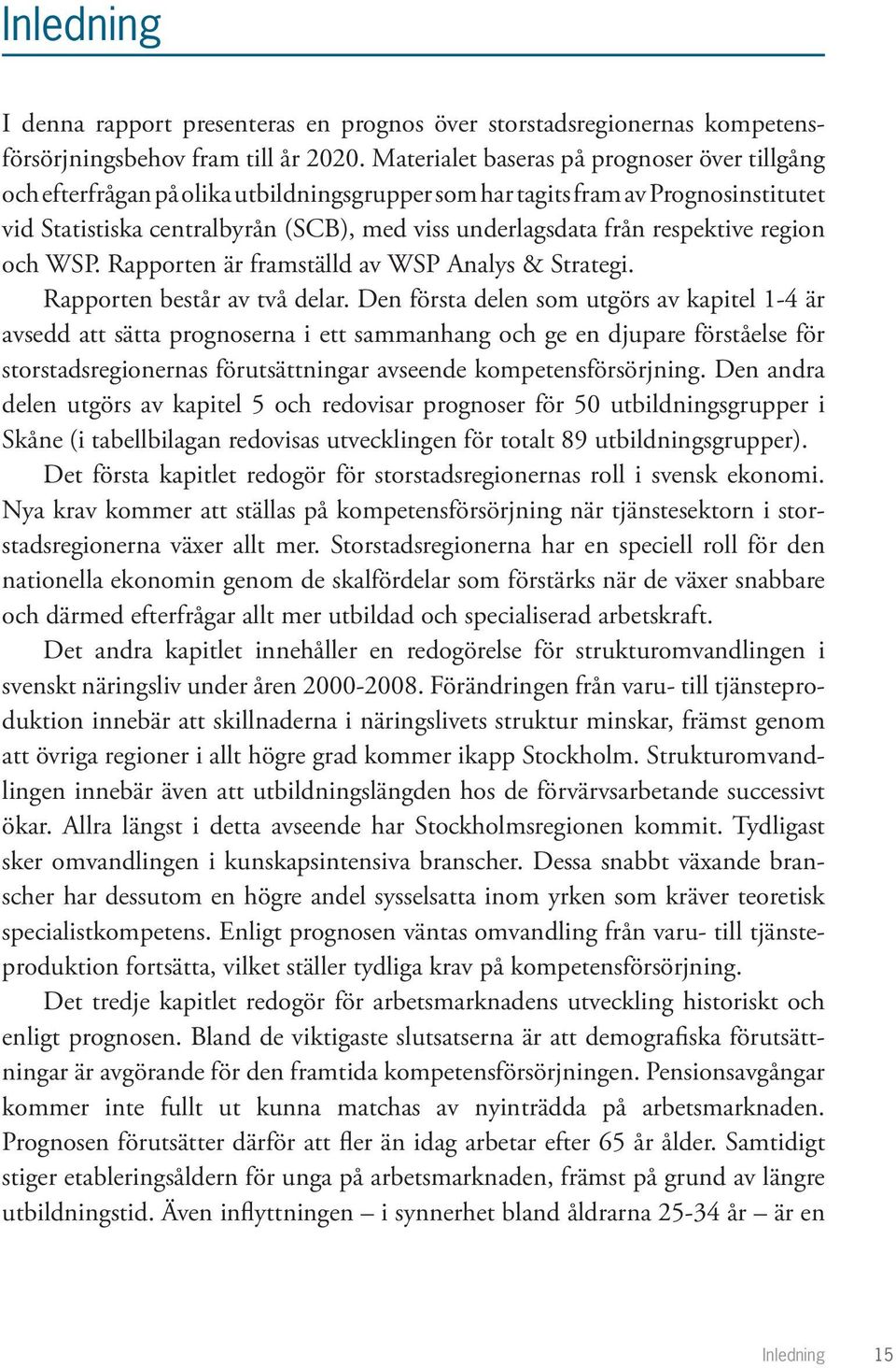 respektive region och WSP. Rapporten är framställd av WSP Analys & Strategi. Rapporten består av två delar.