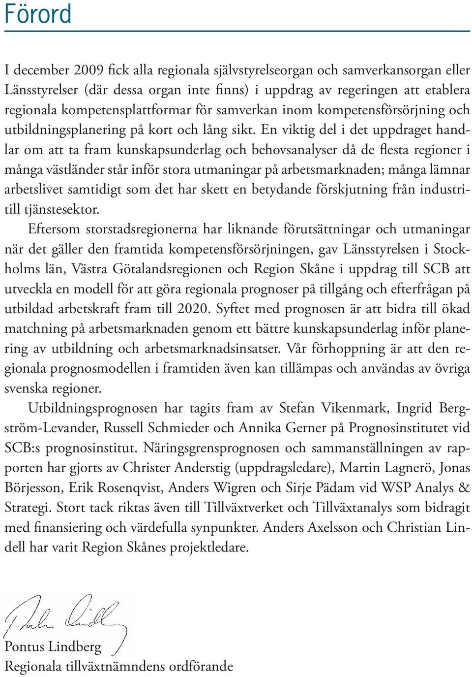 En viktig del i det uppdraget handlar om att ta fram kunskapsunderlag och behovsanalyser då de flesta regioner i många västländer står inför stora utmaningar på arbetsmarknaden; många lämnar