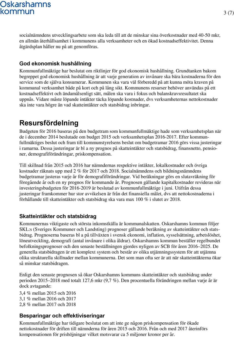 Grundtanken bakom begreppet god ekonomisk hushållning är att varje generation av invånare ska bära kostnaderna för den service som de själva konsumerar.