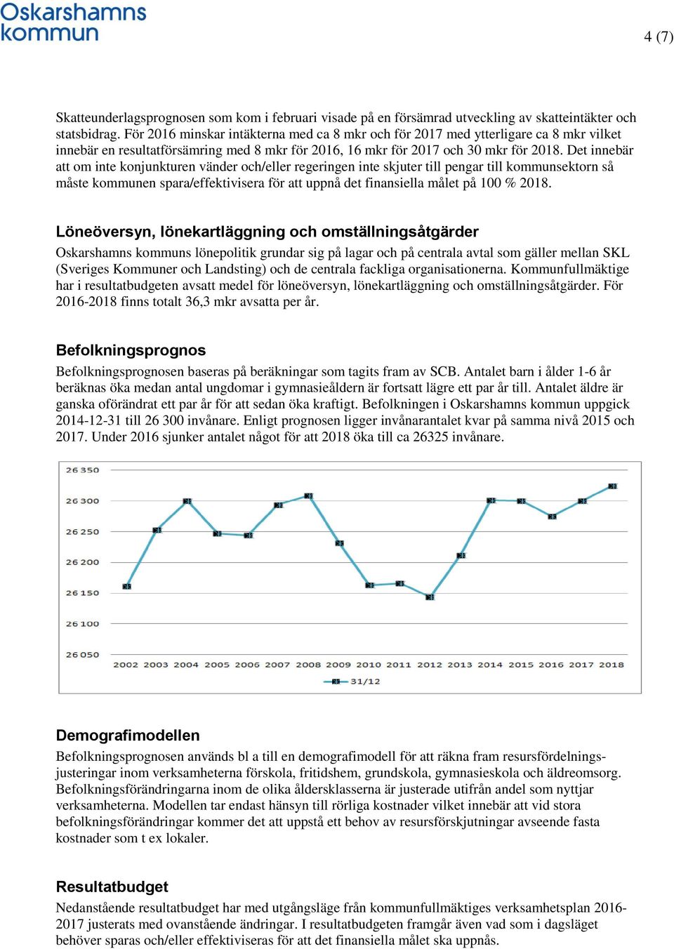 Det innebär att om inte konjunkturen vänder och/eller regeringen inte skjuter till pengar till kommunsektorn så måste kommunen spara/effektivisera för att uppnå det finansiella målet på 100 % 2018.