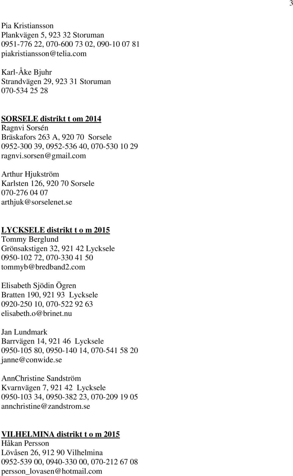 com Arthur Hjukström Karlsten 126, 920 70 Sorsele 070-276 04 07 arthjuk@sorselenet.