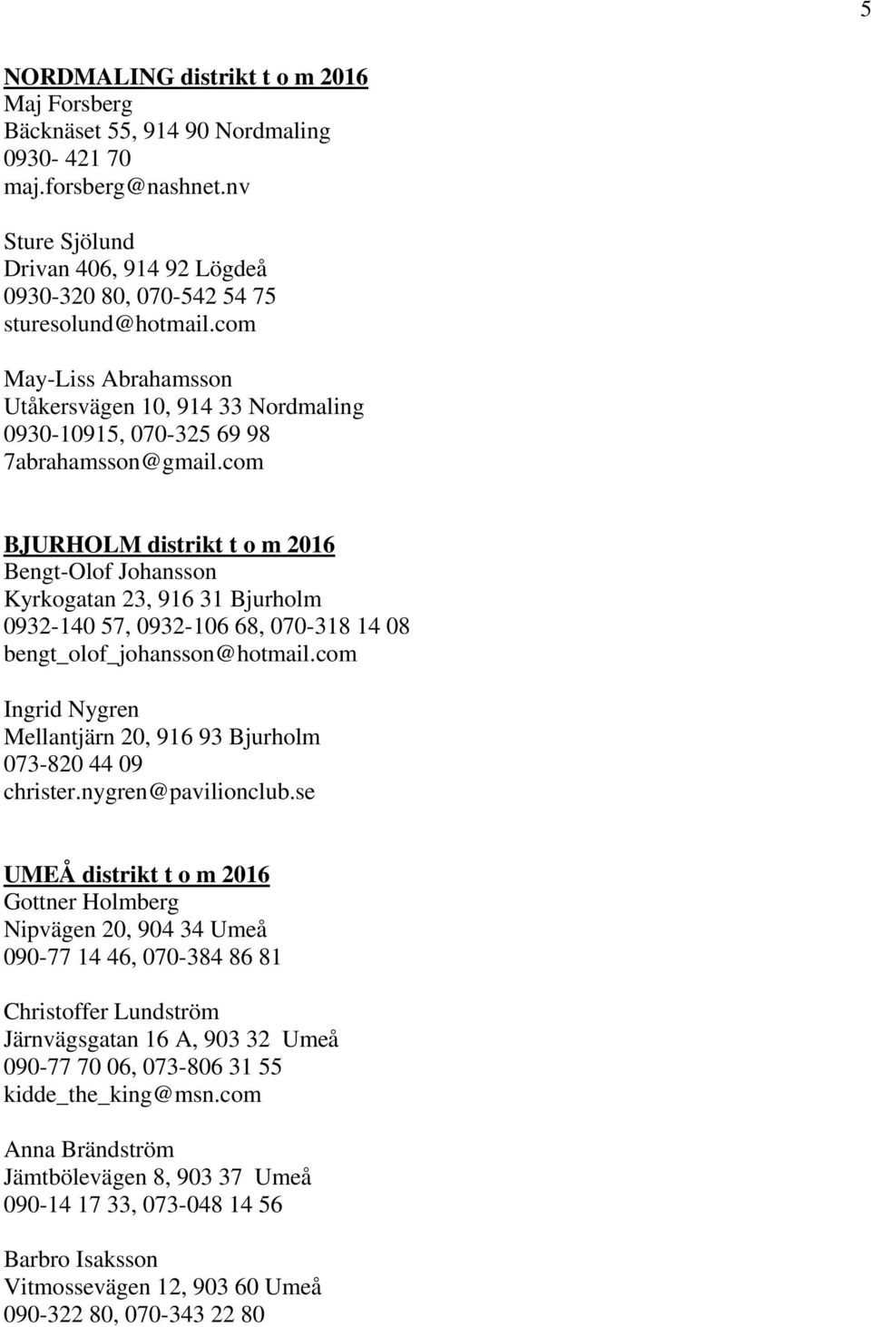 com BJURHOLM distrikt t o m 2016 Bengt-Olof Johansson Kyrkogatan 23, 916 31 Bjurholm 0932-140 57, 0932-106 68, 070-318 14 08 bengt_olof_johansson@hotmail.