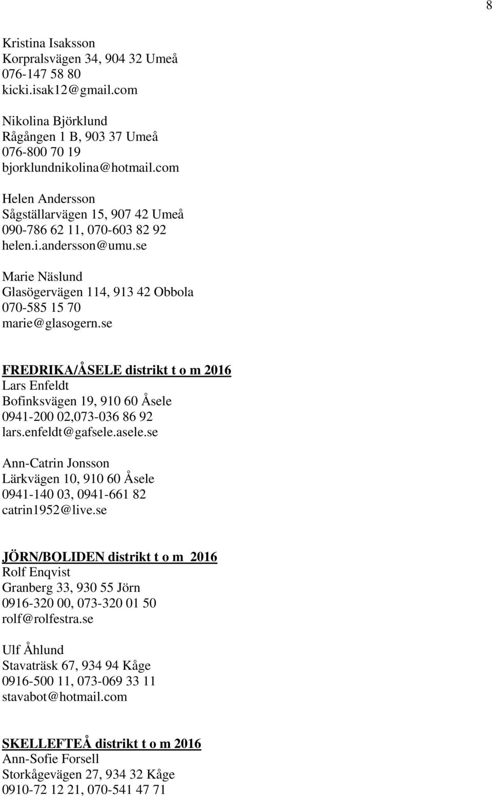 se FREDRIKA/ÅSELE distrikt t o m 2016 Lars Enfeldt Bofinksvägen 19, 910 60 Åsele 0941-200 02,073-036 86 92 lars.enfeldt@gafsele.asele.