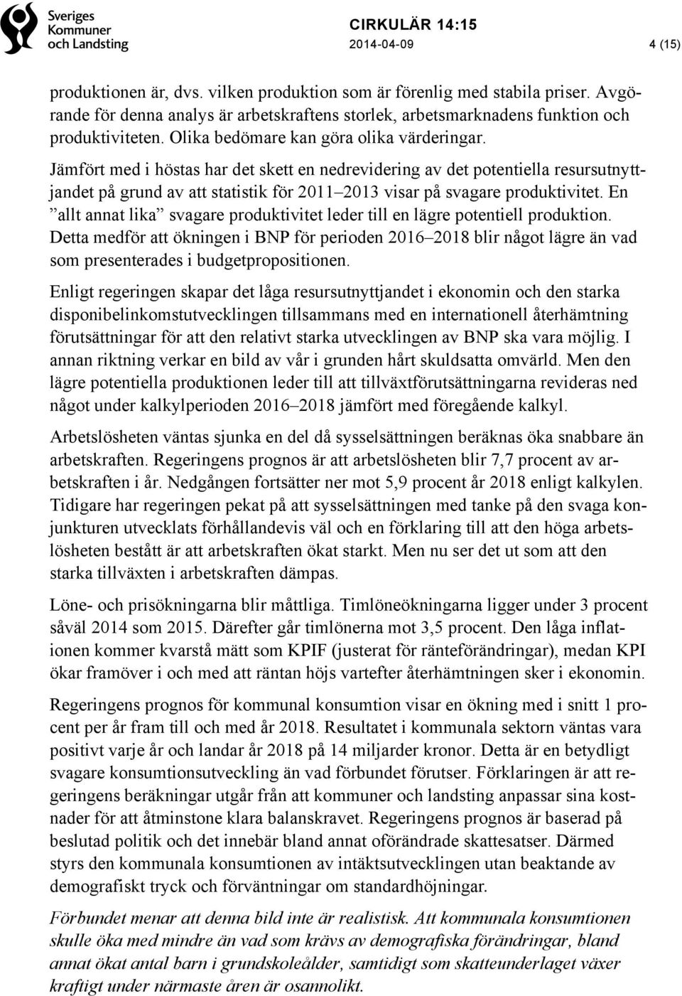 Jämfört med i höstas har det skett en nedrevidering av det potentiella resursutnyttjandet på grund av att statistik för 2011 2013 visar på svagare produktivitet.