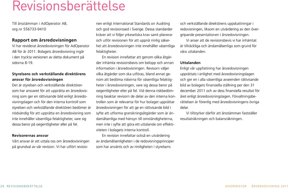 Styrelsens och verkställande direktörens ansvar för årsredovisningen Det är styrelsen och verkställande direktören som har ansvaret för att upprätta en årsredovisning som ger en rättvisande bild