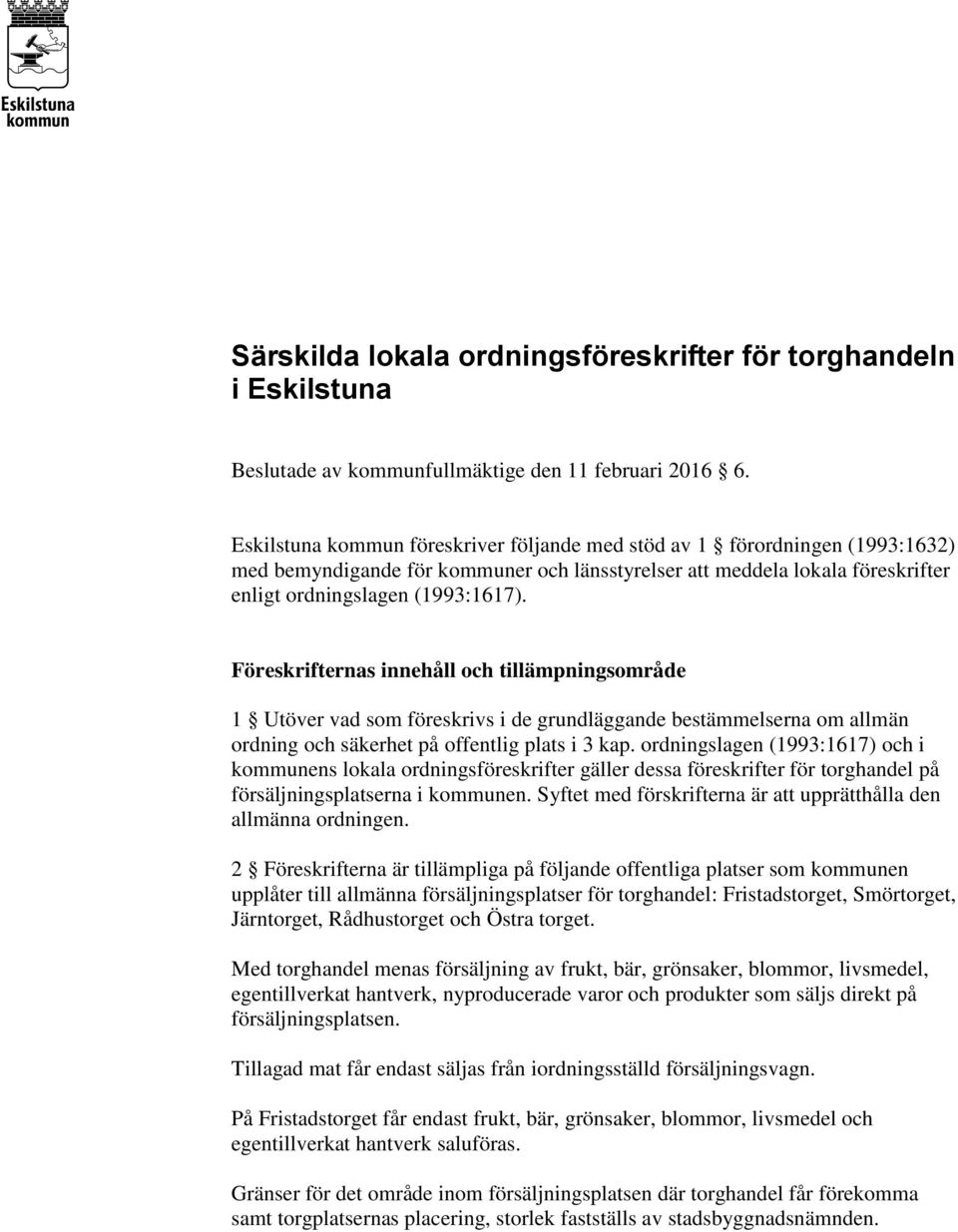 Föreskrifternas innehåll och tillämpningsområde 1 Utöver vad som föreskrivs i de grundläggande bestämmelserna om allmän ordning och säkerhet på offentlig plats i 3 kap.