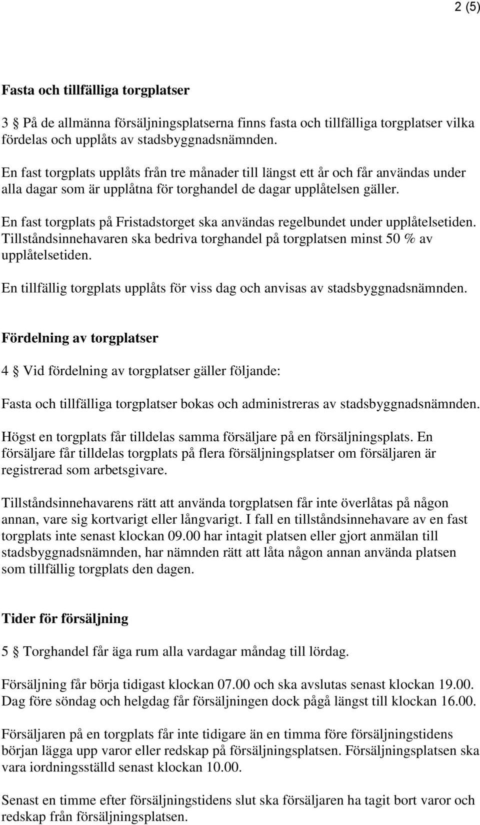 En fast torgplats på Fristadstorget ska användas regelbundet under upplåtelsetiden. Tillståndsinnehavaren ska bedriva torghandel på torgplatsen minst 50 % av upplåtelsetiden.