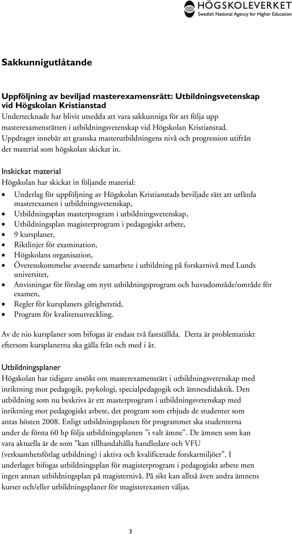 Inskickat material Högskolan har skickat in följande material: Underlag för uppföljning av Högskolan Kristianstads beviljade rätt att utfärda masterexamen i utbildningsvetenskap, Utbildningsplan