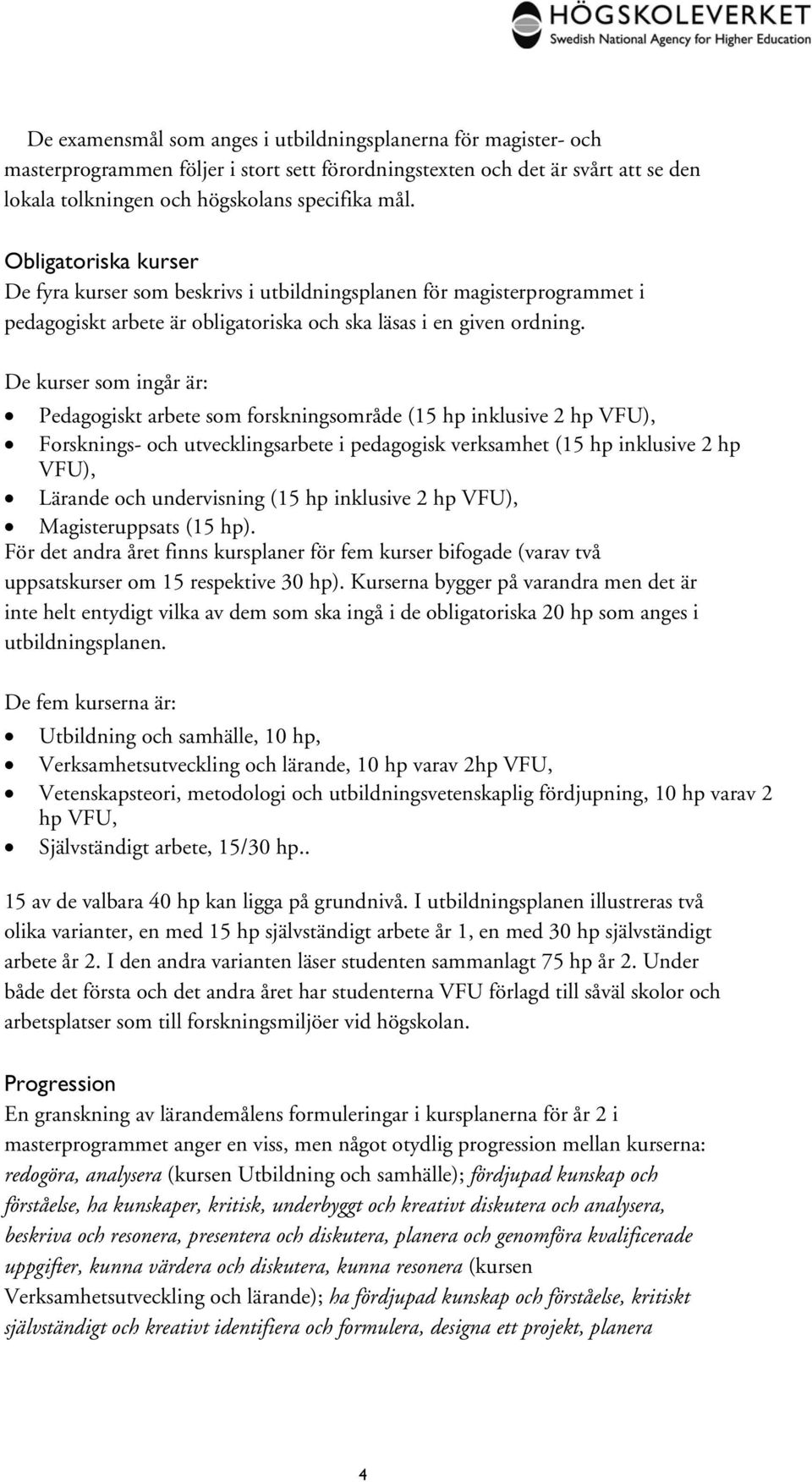 De kurser som ingår är: Pedagogiskt arbete som forskningsområde (15 hp inklusive 2 hp VFU), Forsknings- och utvecklingsarbete i pedagogisk verksamhet (15 hp inklusive 2 hp VFU), Lärande och