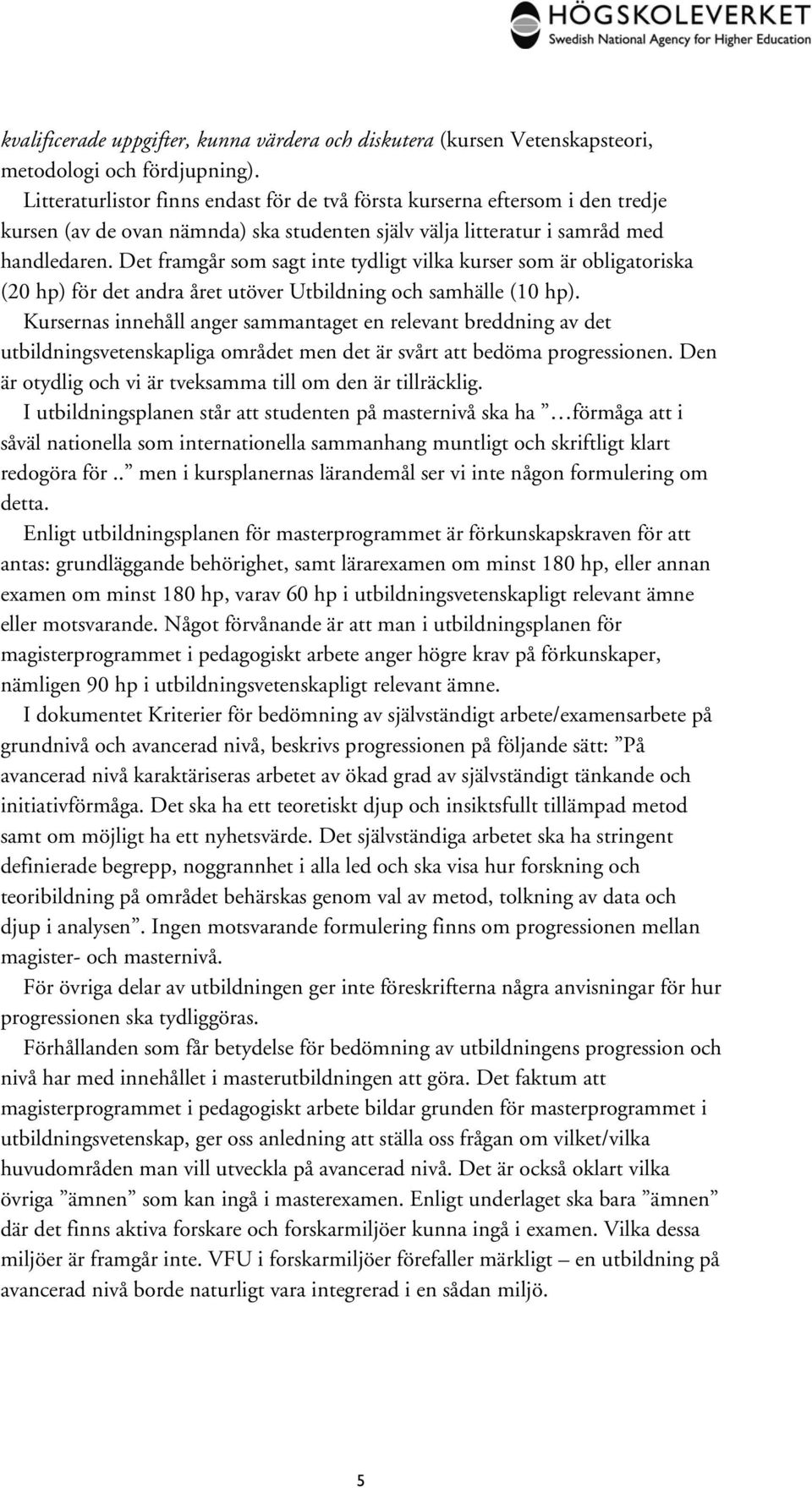 Det framgår som sagt inte tydligt vilka kurser som är obligatoriska (20 hp) för det andra året utöver Utbildning och samhälle (10 hp).
