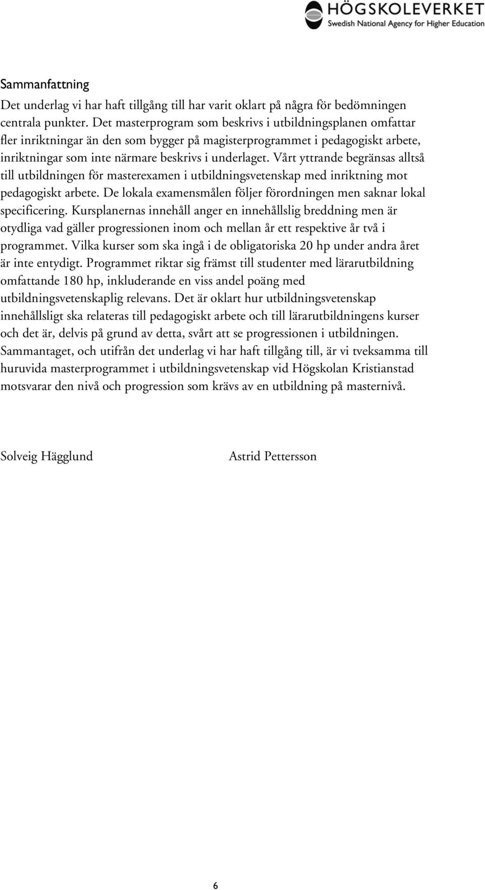 Vårt yttrande begränsas alltså till utbildningen för masterexamen i utbildningsvetenskap med inriktning mot pedagogiskt arbete.