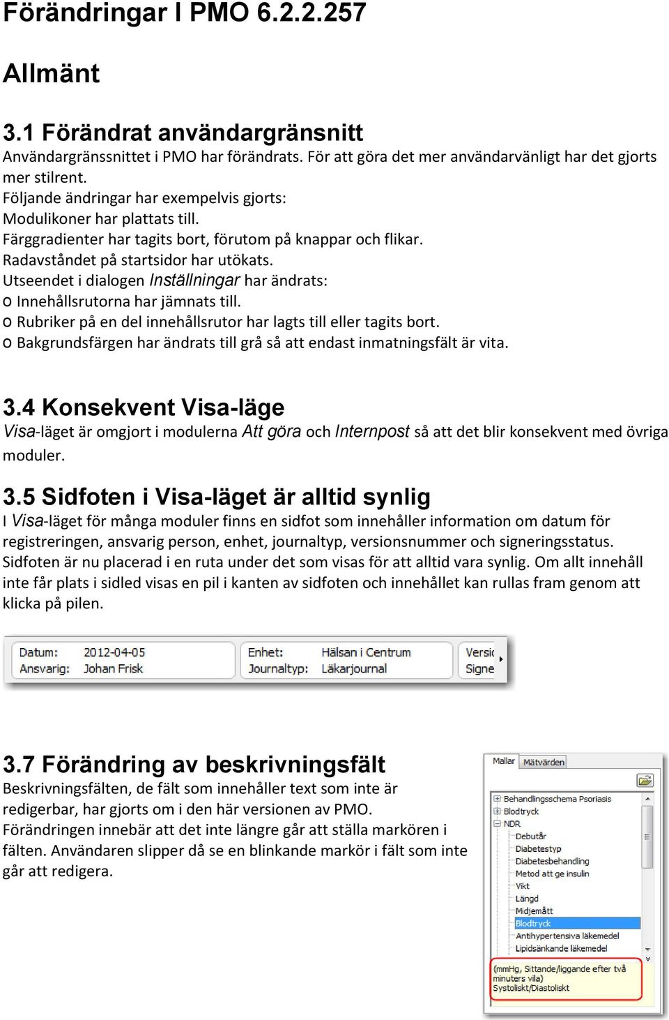 Utseendet i dialogen Inställningar har ändrats: o Innehållsrutorna har jämnats till. o Rubriker på en del innehållsrutor har lagts till eller tagits bort.