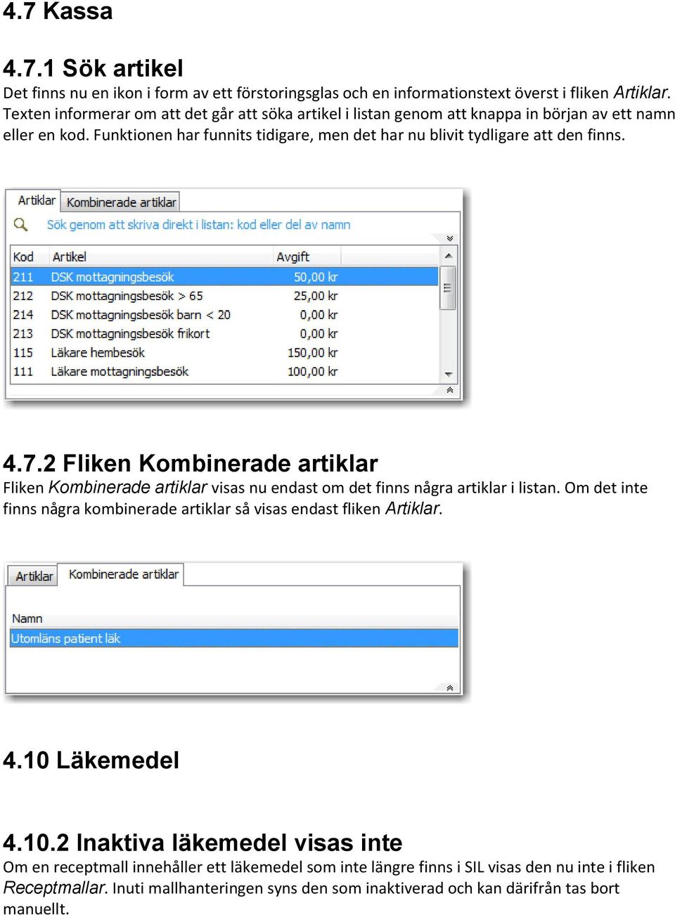 Funktionen har funnits tidigare, men det har nu blivit tydligare att den finns. 4.7.