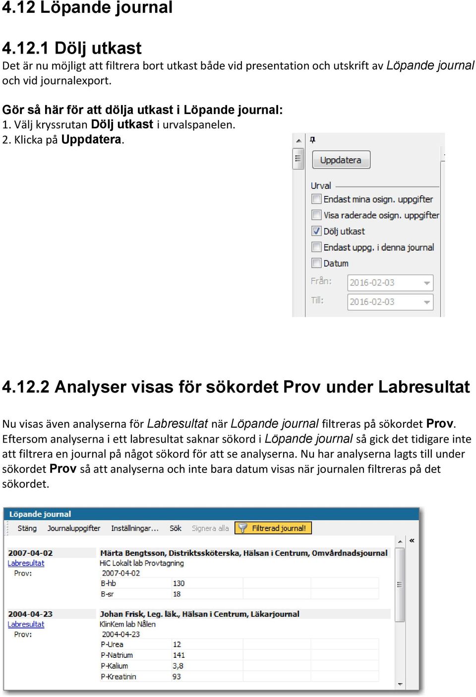 2 Analyser visas för sökordet Prov under Labresultat Nu visas även analyserna för Labresultat när Löpande journal filtreras på sökordet Prov.