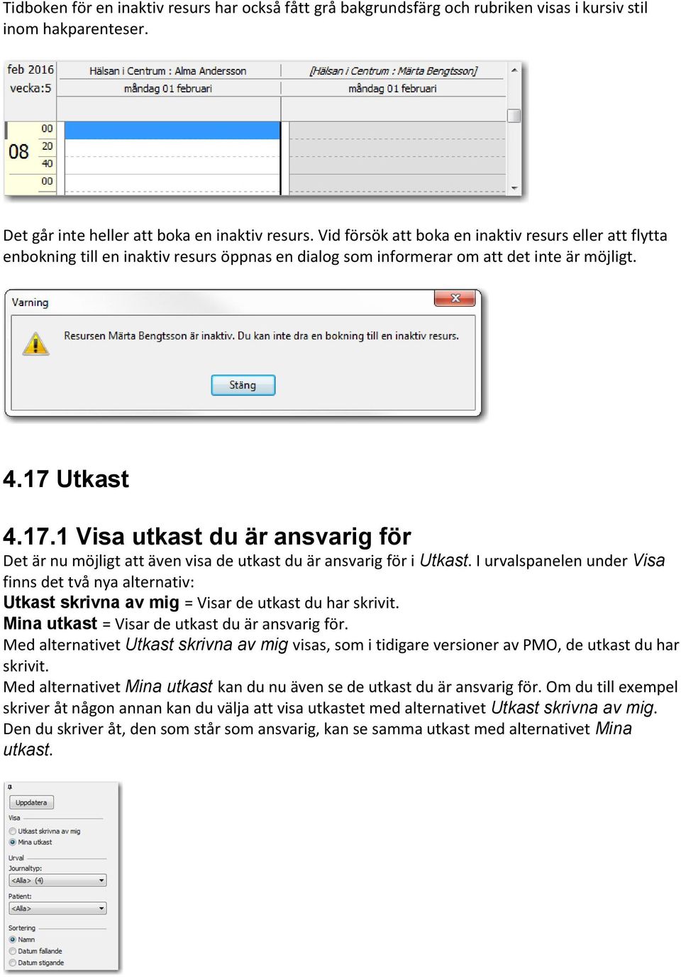 Utkast 4.17.1 Visa utkast du är ansvarig för Det är nu möjligt att även visa de utkast du är ansvarig för i Utkast.
