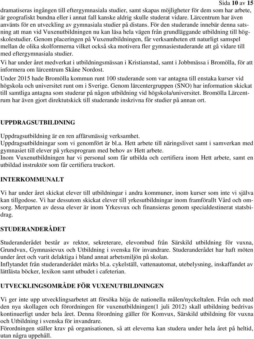 För den studerande innebär denna satsning att man vid Vuxenutbildningen nu kan läsa hela vägen från grundläggande utbildning till högskolestudier.