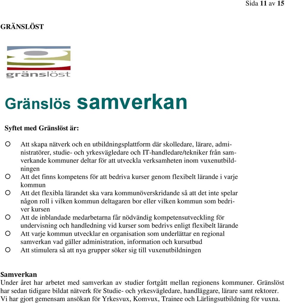 det flexibla lärandet ska vara kommunöverskridande så att det inte spelar någon roll i vilken kommun deltagaren bor eller vilken kommun som bedriver kursen Att de inblandade medarbetarna får