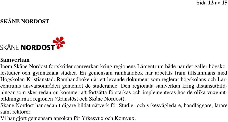 Ramhandboken är ett levande dokument som reglerar högskolans och Lärcentrums ansvarsområden gentemot de studerande.