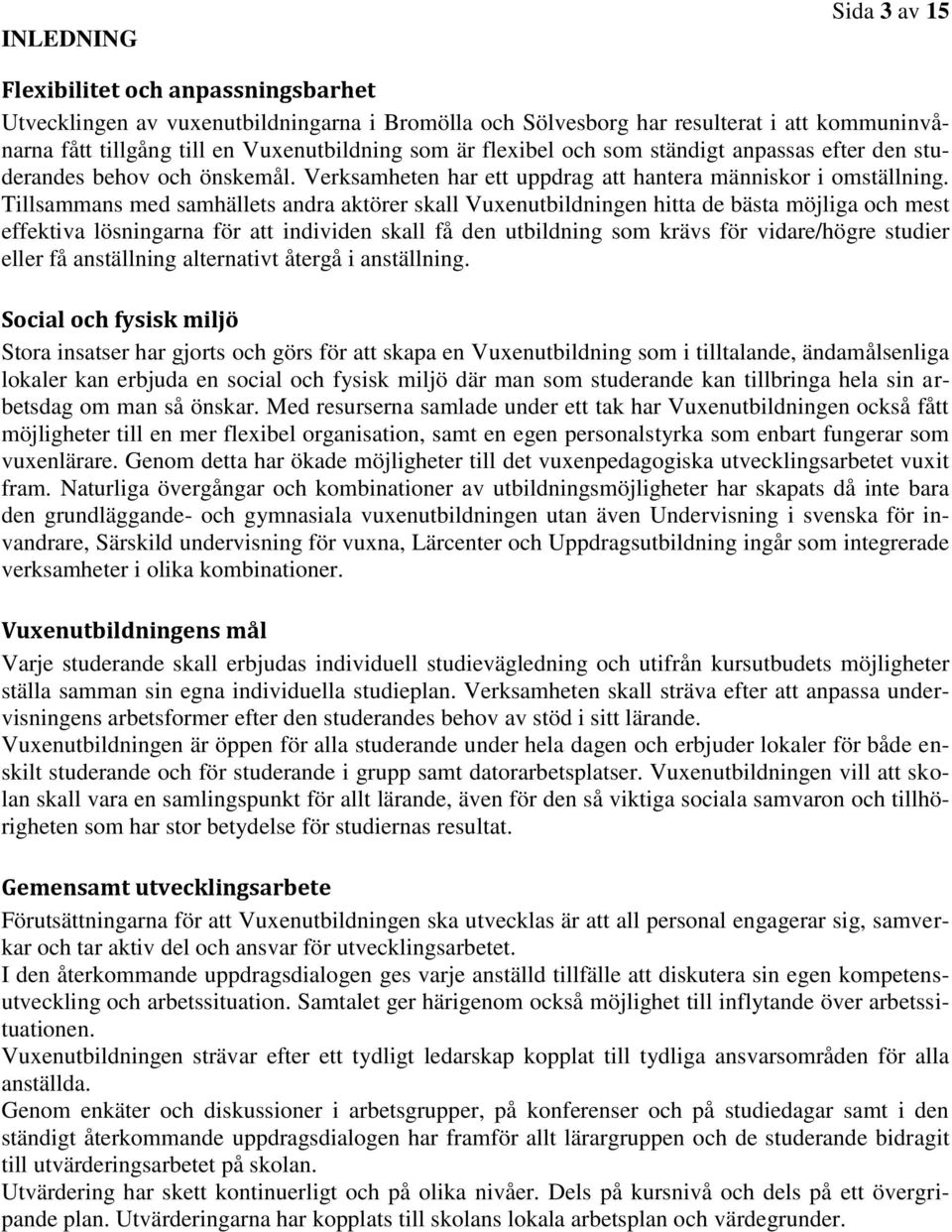 Tillsammans med samhällets andra aktörer skall Vuxenutbildningen hitta de bästa möjliga och mest effektiva lösningarna för att individen skall få den utbildning som krävs för vidare/högre studier