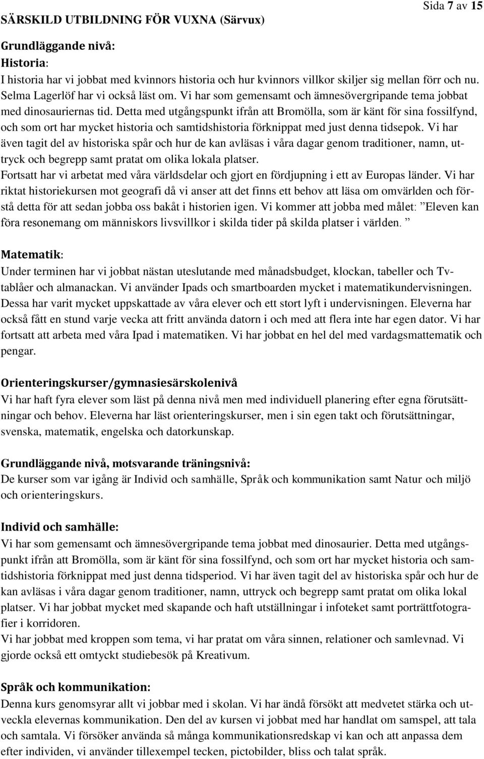 Detta med utgångspunkt ifrån att Bromölla, som är känt för sina fossilfynd, och som ort har mycket historia och samtidshistoria förknippat med just denna tidsepok.