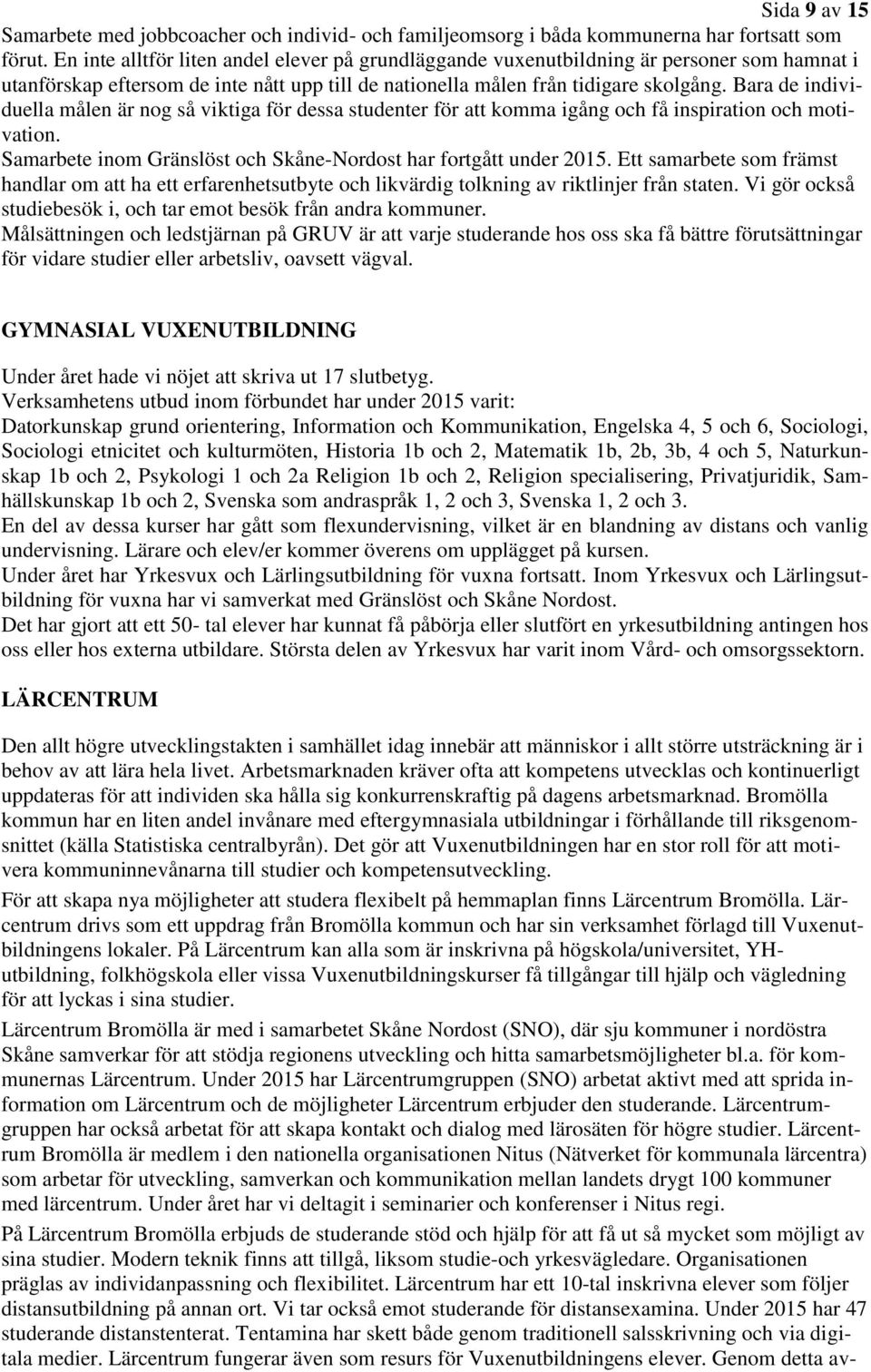Bara de individuella målen är nog så viktiga för dessa studenter för att komma igång och få inspiration och motivation. Samarbete inom Gränslöst och Skåne-Nordost har fortgått under 2015.