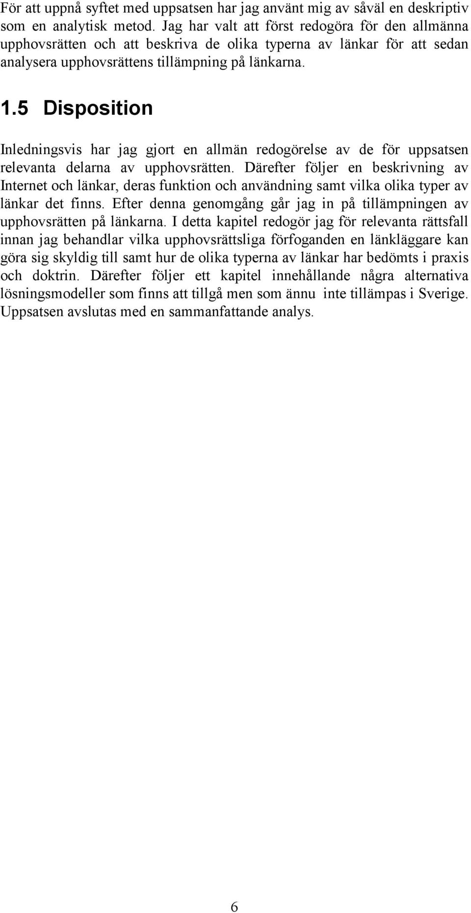 5 Disposition Inledningsvis har jag gjort en allmän redogörelse av de för uppsatsen relevanta delarna av upphovsrätten.