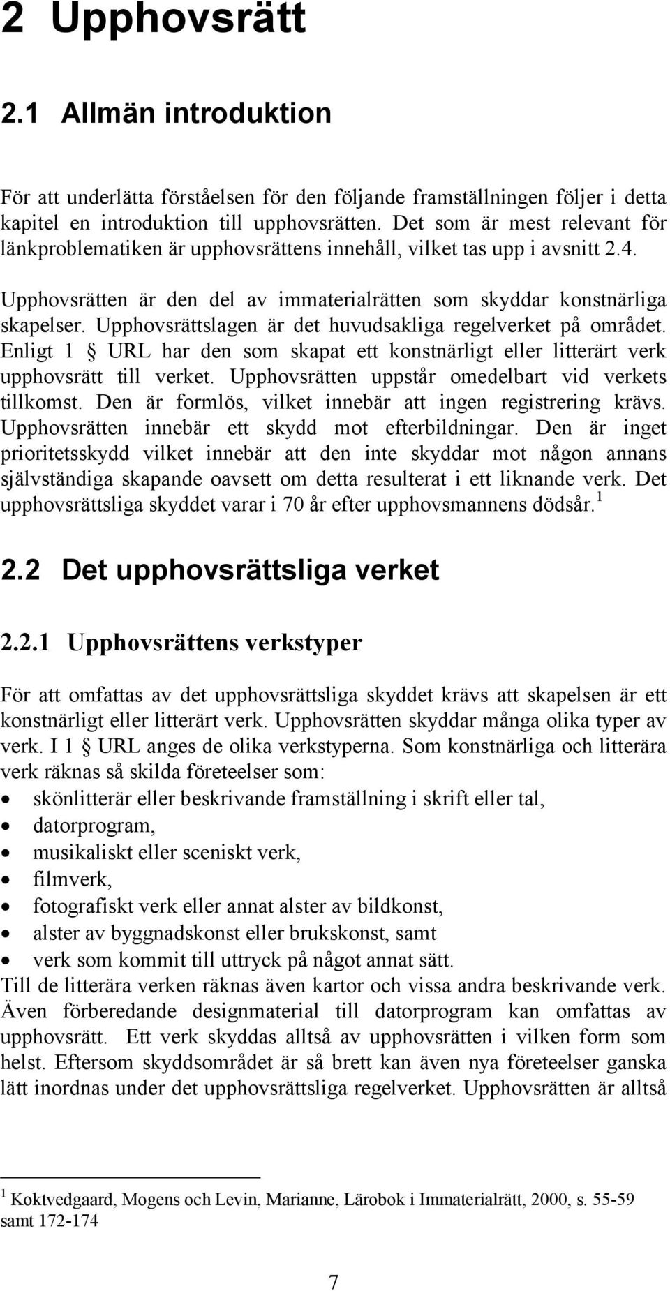 Upphovsrättslagen är det huvudsakliga regelverket på området. Enligt 1 URL har den som skapat ett konstnärligt eller litterärt verk upphovsrätt till verket.