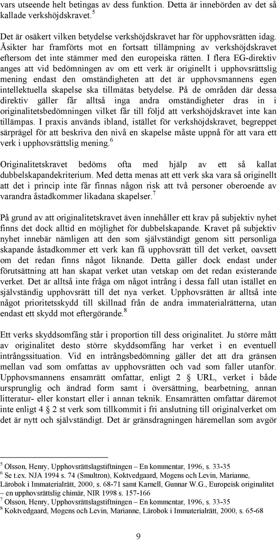 I flera EG-direktiv anges att vid bedömningen av om ett verk är originellt i upphovsrättslig mening endast den omständigheten att det är upphovsmannens egen intellektuella skapelse ska tillmätas