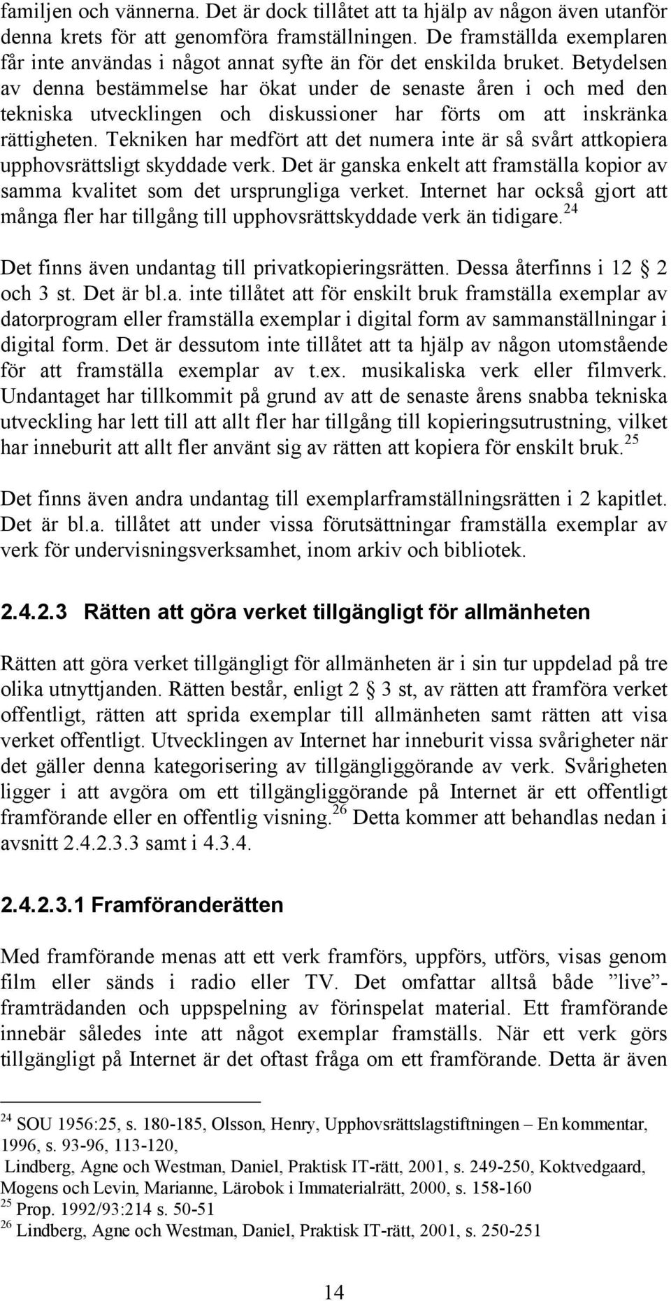 Betydelsen av denna bestämmelse har ökat under de senaste åren i och med den tekniska utvecklingen och diskussioner har förts om att inskränka rättigheten.