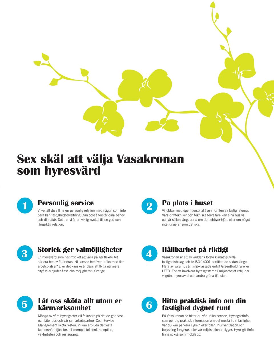 Våra drifttekniker och tekniska förvaltare kan sina hus väl och är sällan långt borta om du behöver hjälp eller om något inte fungerar som det ska.