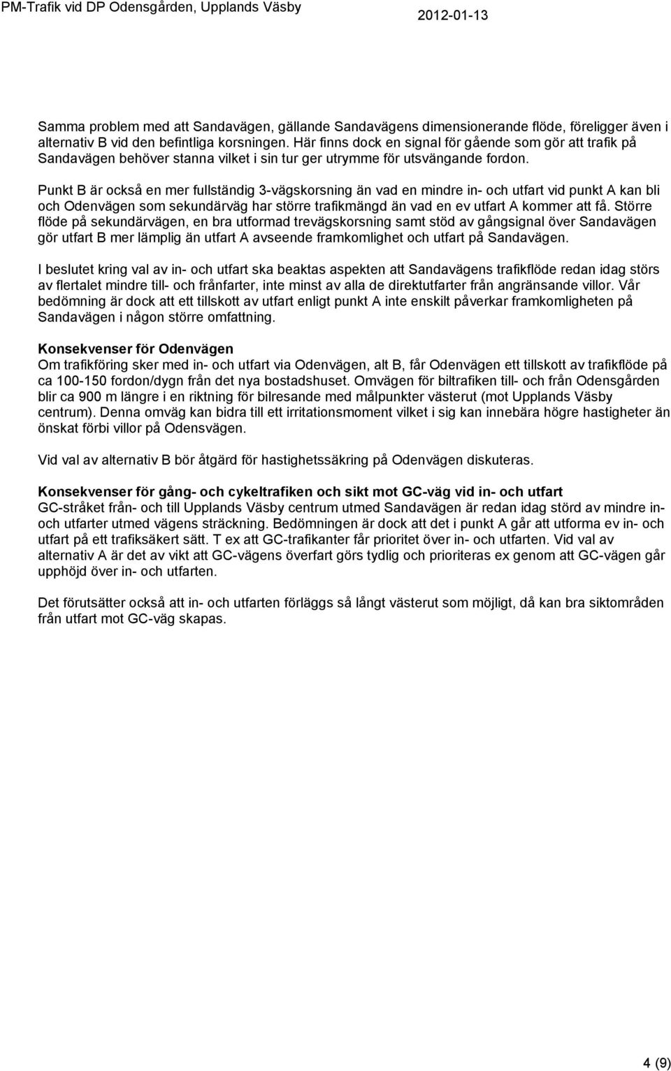 Punkt B är också en mer fullständig 3-vägskorsning än vad en mindre in- och utfart vid punkt A kan bli och Odenvägen som sekundärväg har större trafikmängd än vad en ev utfart A kommer att få.