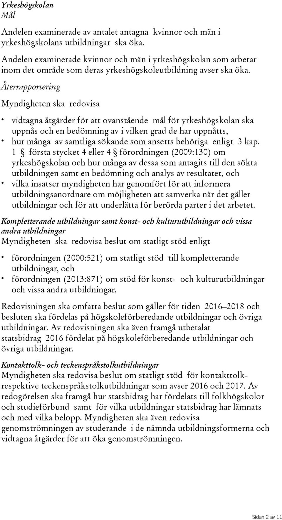 Återrapportering Myndighetenska redovisa vidtagna åtgärder för att ovanstående mål för yrkeshögskolan ska uppnåsochenbedömningavivilkengraddeharuppnåtts, hur många av samtliga sökande som ansetts