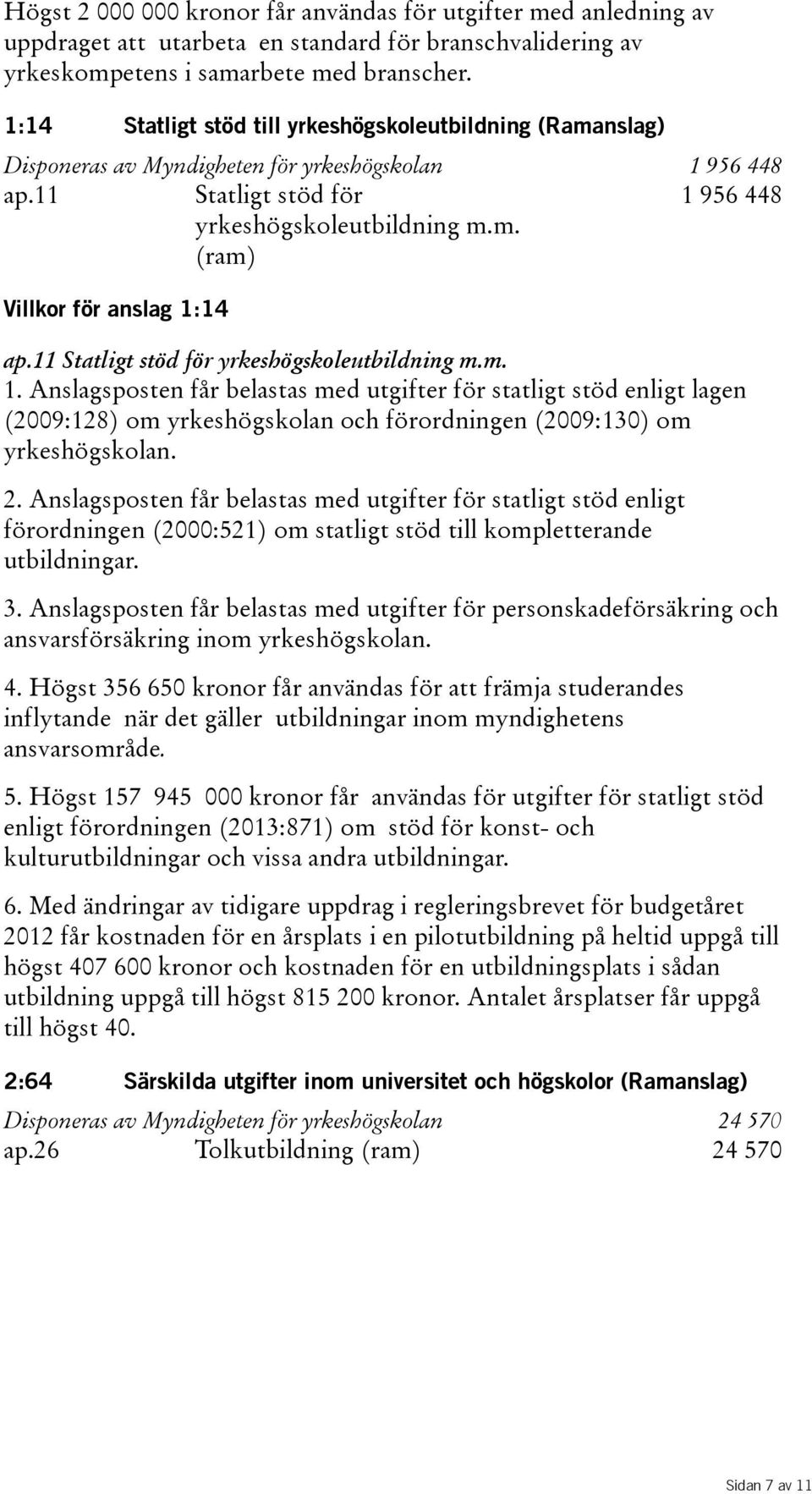 11 Statligt stöd för yrkeshögskoleutbildning m.m. 1. Anslagsposten får belastas med utgifter för statligt stöd enligt lagen (2009:128) om yrkeshögskolan och förordningen(2009:130) om yrkeshögskolan.