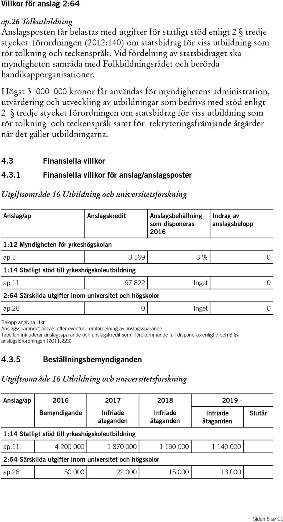 Vid fördelning av statsbidraget ska myndigheten samråda med Folkbildningsrådet och berörda handikapporganisationer.