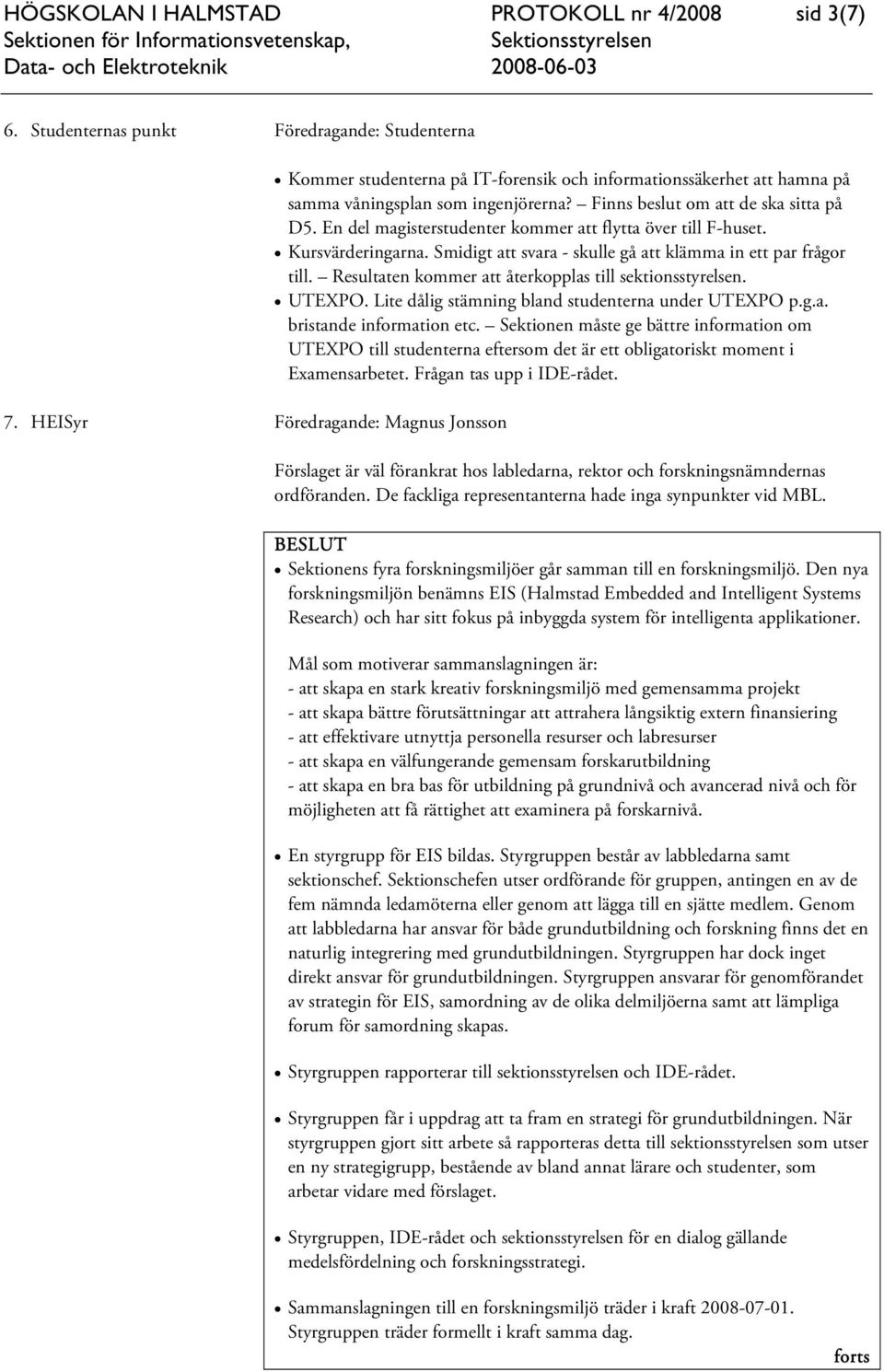 En del magisterstudenter kommer att flytta över till F-huset. Kursvärderingarna. Smidigt att svara - skulle gå att klämma in ett par frågor till.