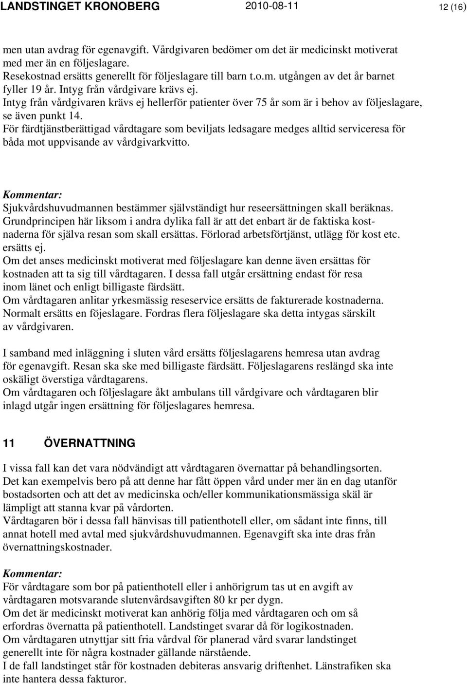 Intyg från vårdgivaren krävs ej hellerför patienter över 75 år som är i behov av följeslagare, se även punkt 14.