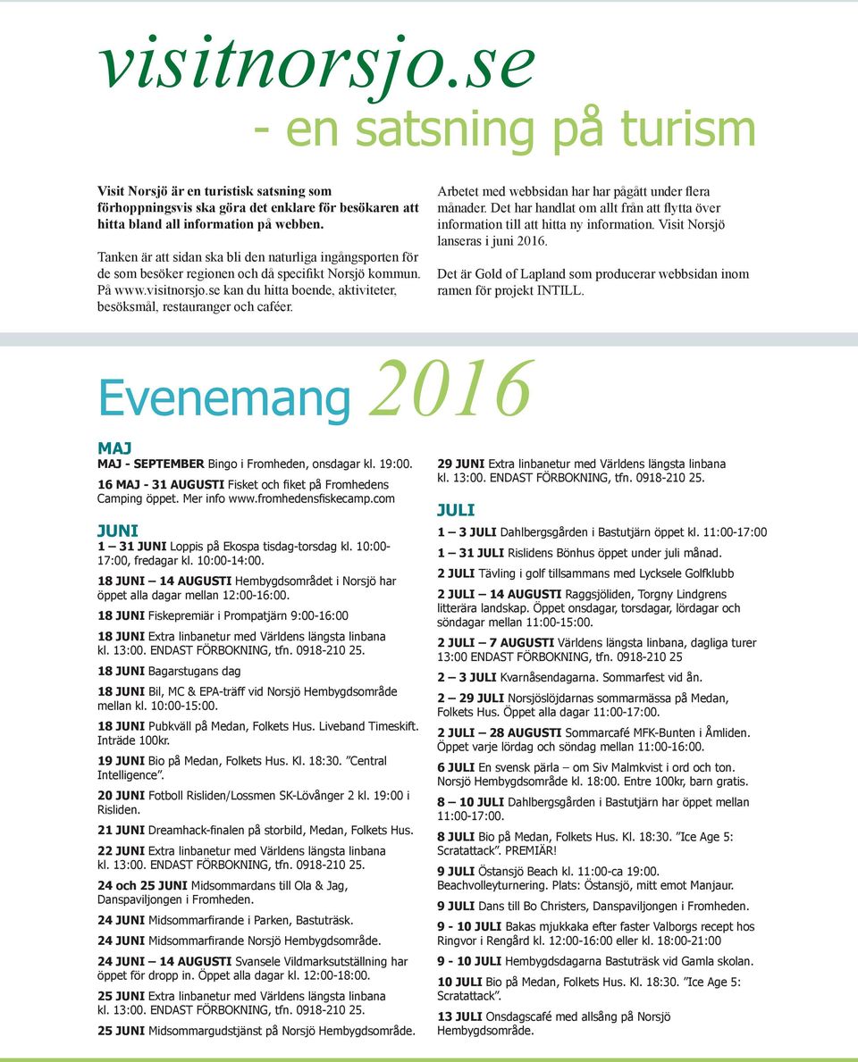 se kan du hitta boende, aktiviteter, besöksmål, restauranger och caféer. Arbetet med webbsidan har har pågått under flera månader.